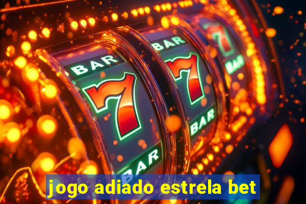 jogo adiado estrela bet